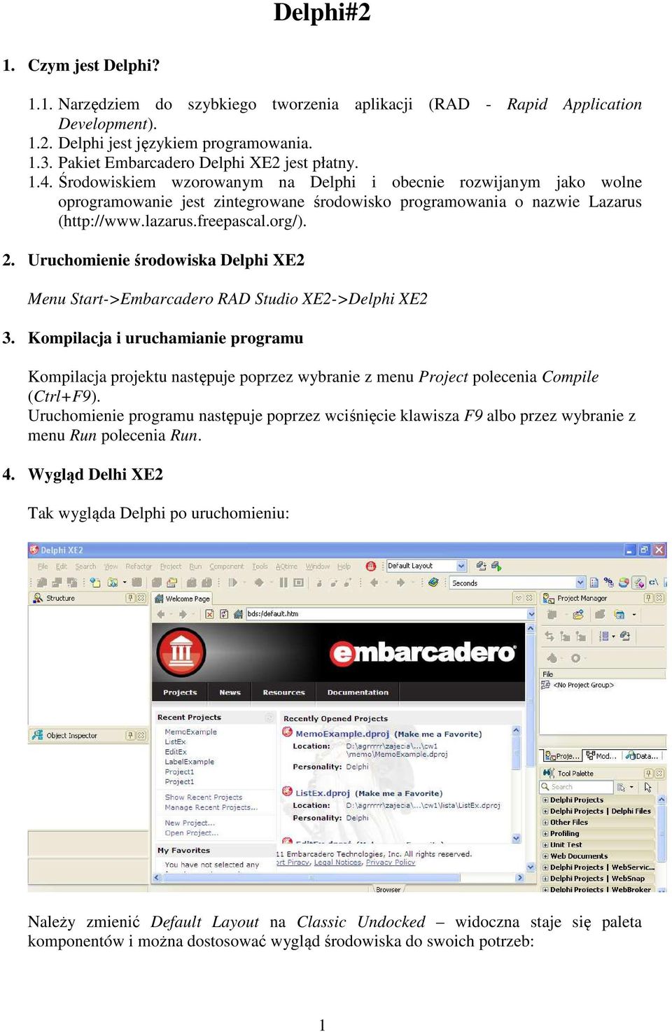 Środowiskiem wzorowanym na Delphi i obecnie rozwijanym jako wolne oprogramowanie jest zintegrowane środowisko programowania o nazwie Lazarus (http://www.lazarus.freepascal.org/). 2.