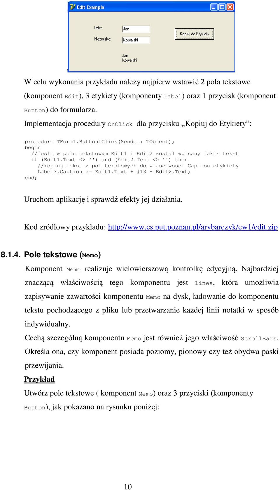 Text <> '') and (Edit2.Text <> '') then //kopiuj tekst z pol tekstowych do wlasciwosci Caption etykiety Label3.Caption := Edit1.Text + #13 + Edit2.