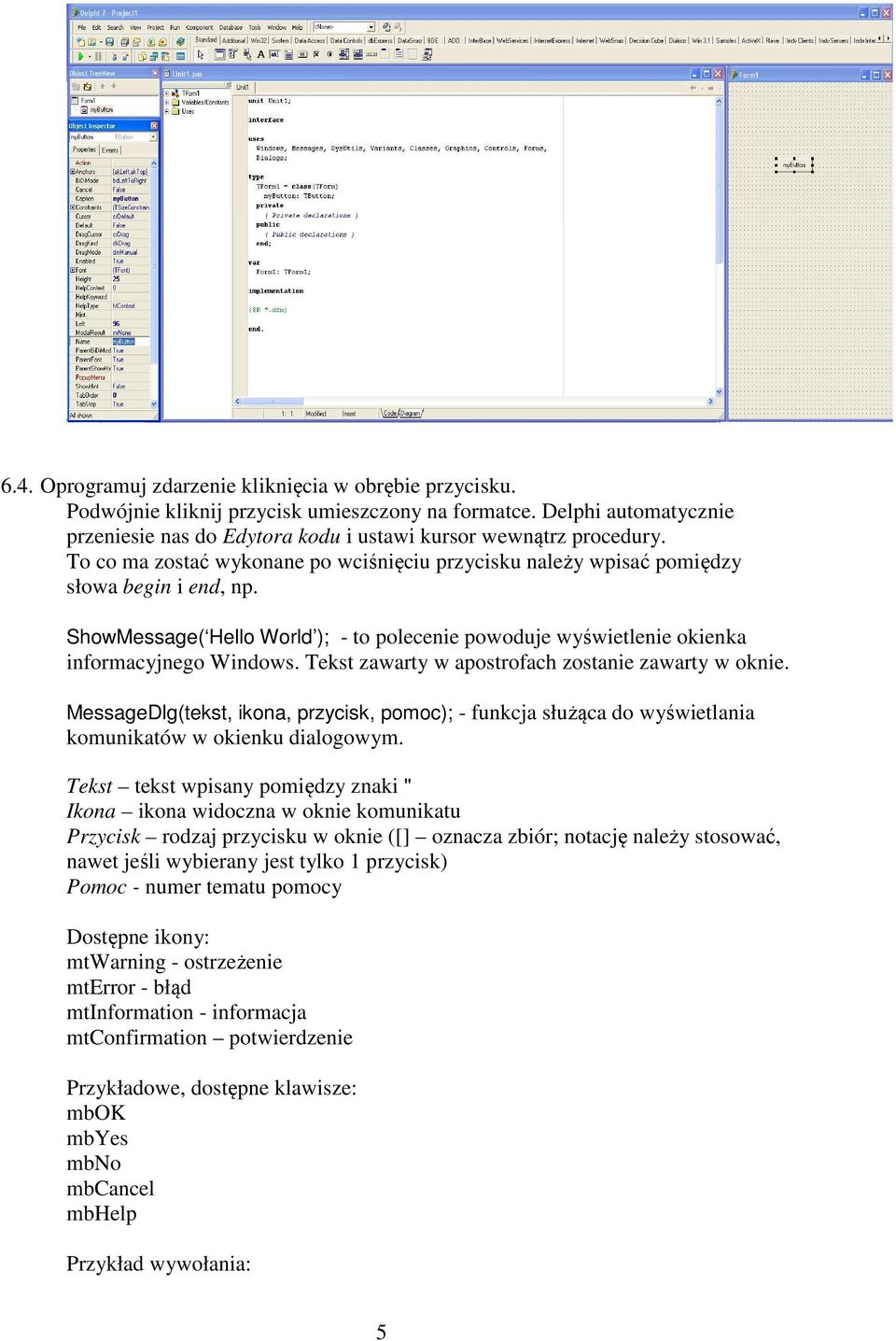 Tekst zawarty w apostrofach zostanie zawarty w oknie. MessageDlg(tekst, ikona, przycisk, pomoc); - funkcja służąca do wyświetlania komunikatów w okienku dialogowym.