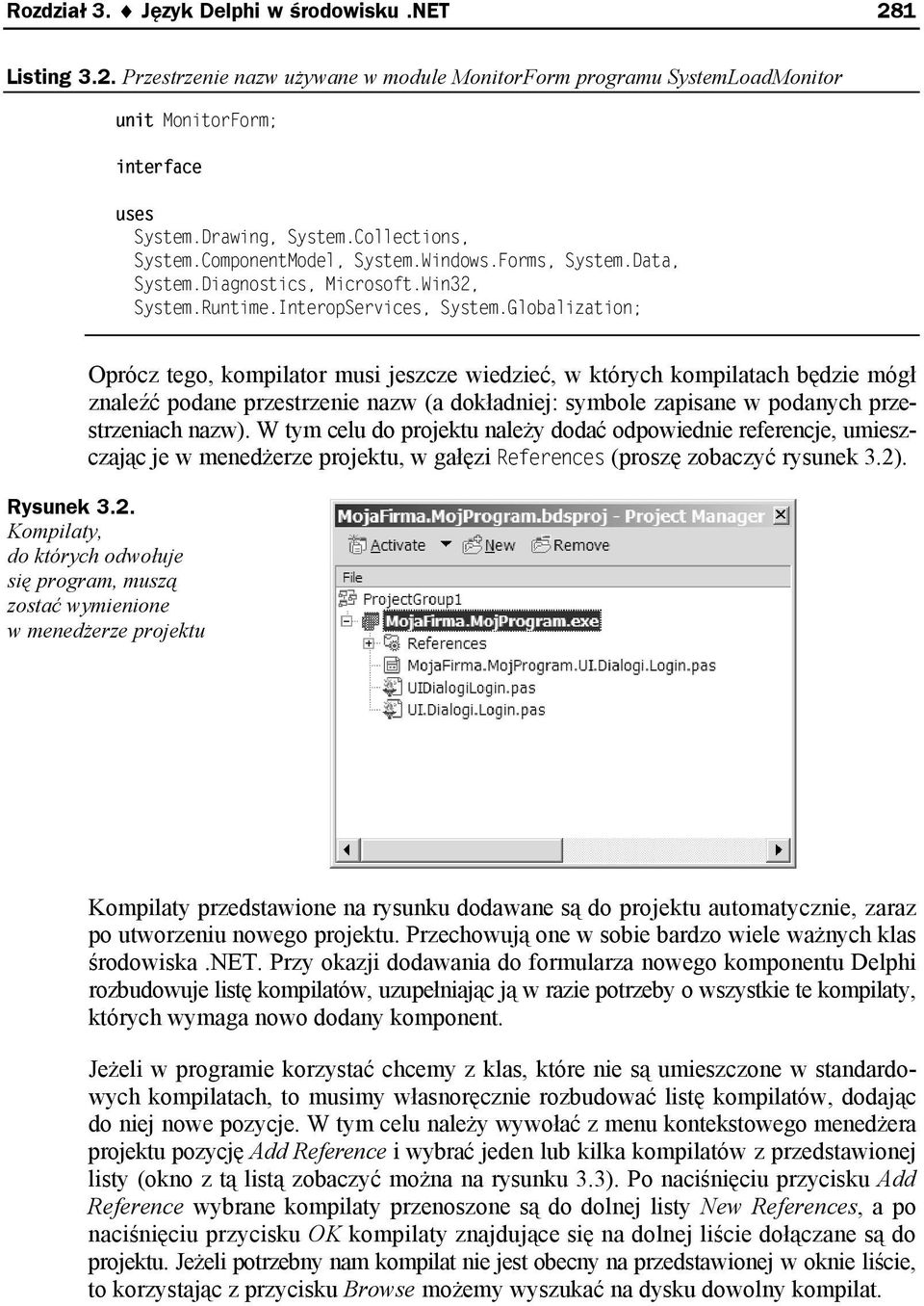 Globalization; Oprócz tego, kompilator musi jeszcze wiedzieć, w których kompilatach będzie mógł znaleźć podane przestrzenie nazw (a dokładniej: symbole zapisane w podanych przestrzeniach nazw).