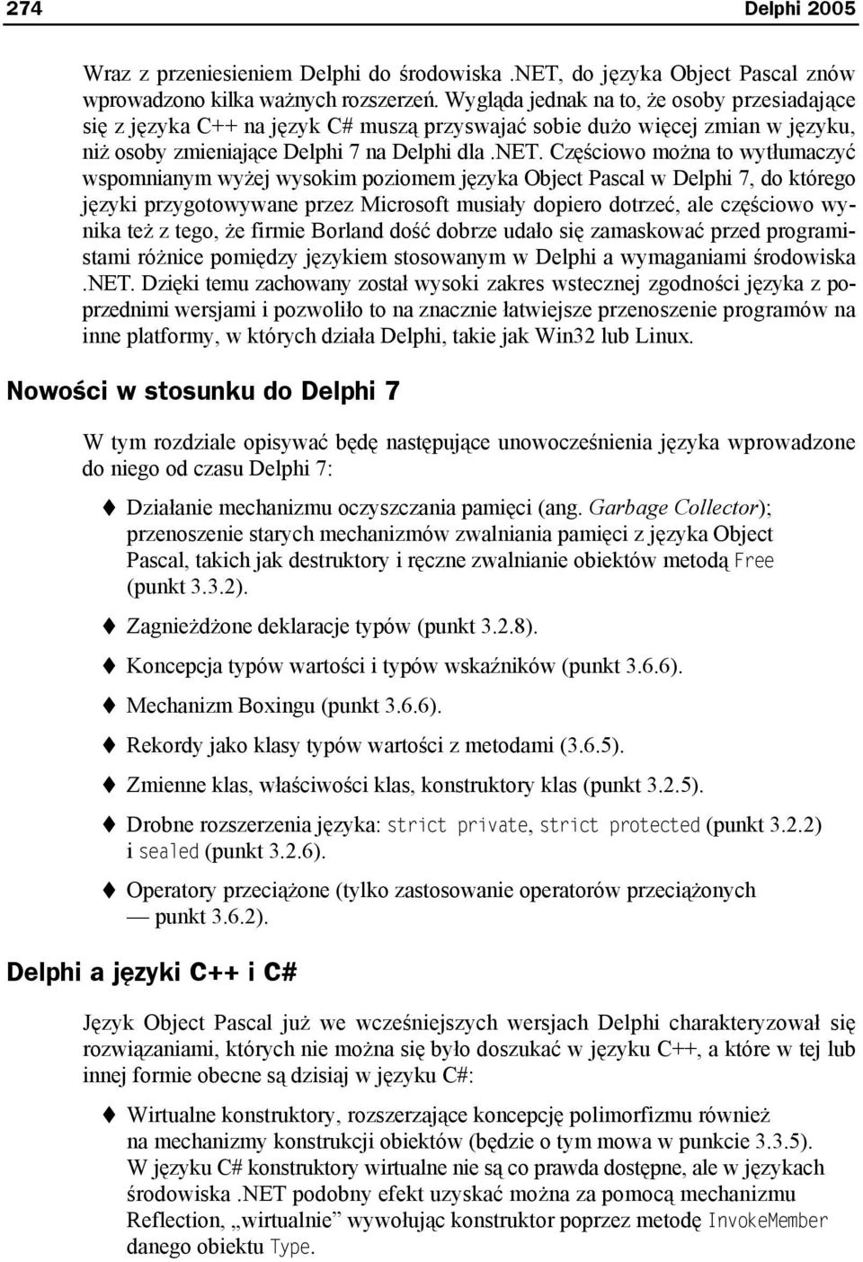 Częściowo można to wytłumaczyć wspomnianym wyżej wysokim poziomem języka Object Pascal w Delphi 7, do którego języki przygotowywane przez Microsoft musiały dopiero dotrzeć, ale częściowo wynika też z