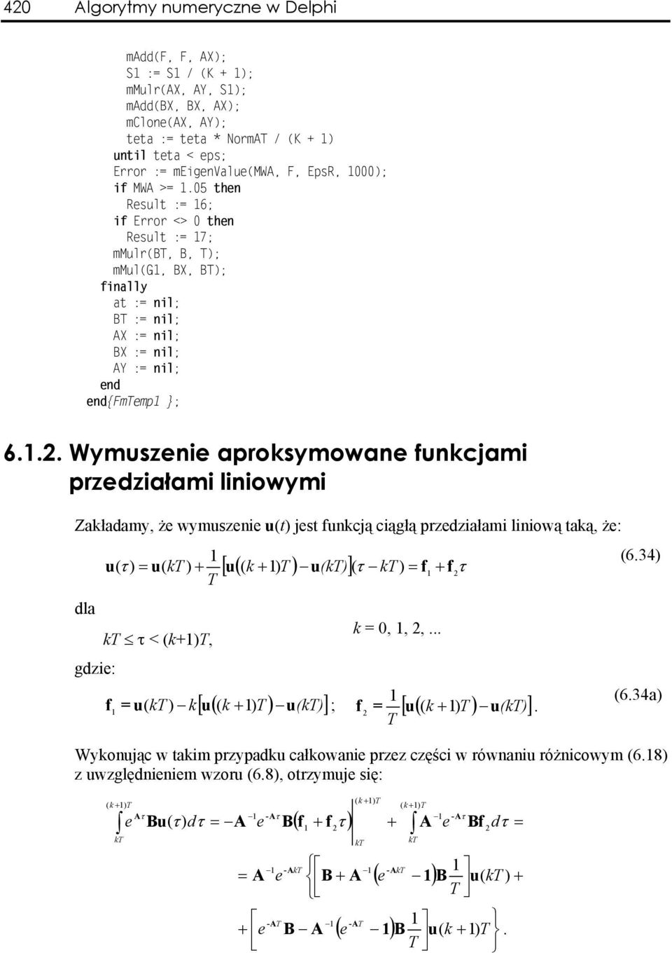 funkcją cągłą przdzałam lnową aką, ż: dla u u kt + kt + f T [ u k + T ukt ] τ f τ τ 2 kt τ < k+t, gdz: k,, 2, u kt k[ u k + T ukt ] ; f [ u k + T ukt ] f T 2 634 634a Wykonując w akm przypadku