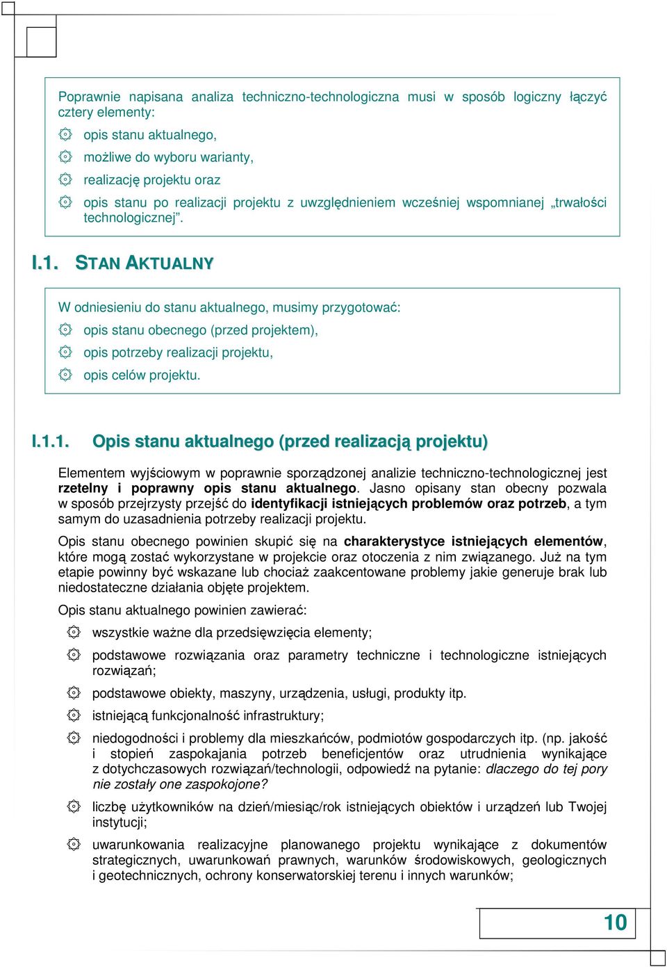 STAN AKTUALNY W odniesieniu do stanu aktualnego, musimy przygotować: opis stanu obecnego (przed projektem), opis potrzeby realizacji projektu, opis celów projektu. I.1.