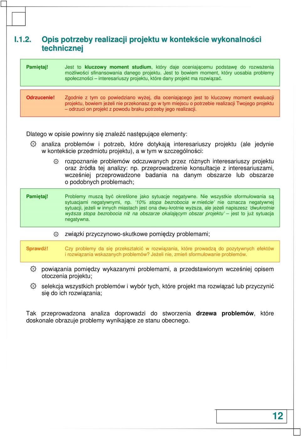 Jest to bowiem moment, który uosabia problemy społeczności interesariuszy projektu, które dany projekt ma rozwiązać. Odrzucenie!