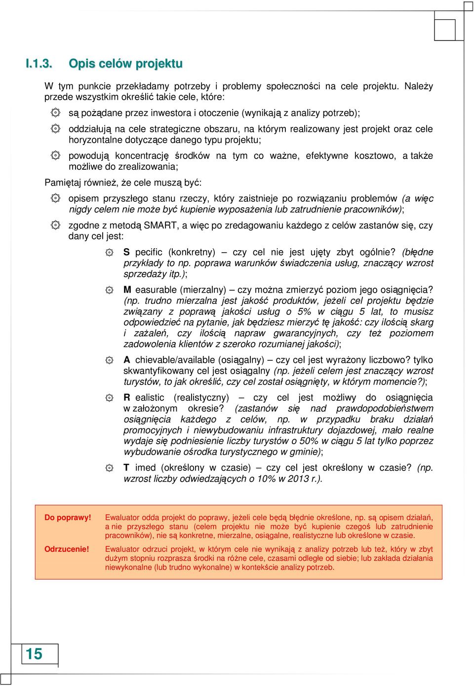 oraz cele horyzontalne dotyczące danego typu projektu; powodują koncentrację środków na tym co waŝne, efektywne kosztowo, a takŝe moŝliwe do zrealizowania; Pamiętaj równieŝ, Ŝe cele muszą być: opisem