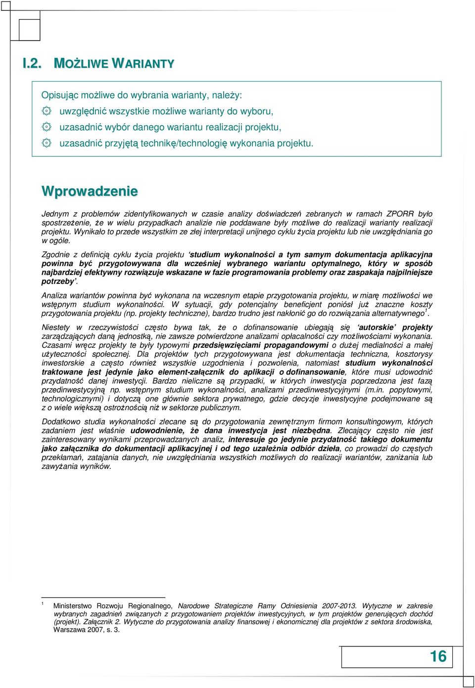 Wprowadzenie Jednym z problemów zidentyfikowanych w czasie analizy doświadczeń zebranych w ramach ZPORR było spostrzeŝenie, Ŝe w wielu przypadkach analizie nie poddawane były moŝliwe do realizacji