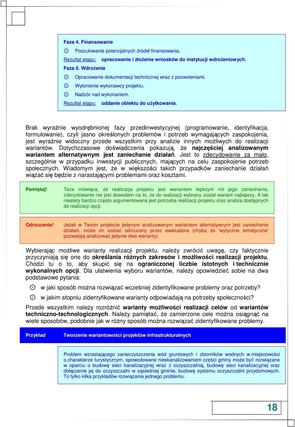 Brak wyraźnie wyodrębnionej fazy przedinwestycyjnej (programowanie, identyfikacja, formułowanie), czyli jasno określonych problemów i potrzeb wymagających zaspokojenia, jest wyraźnie widoczny przede