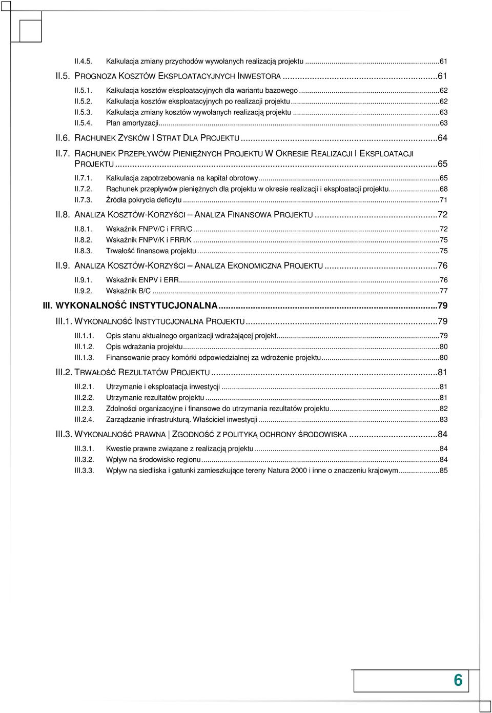 ..64 II.7. RACHUNEK PRZEPŁYWÓW PIENIĘśNYCH PROJEKTU W OKRESIE REALIZACJI I EKSPLOATACJI PROJEKTU...65 II.7.1. II.7.2. Kalkulacja zapotrzebowania na kapitał obrotowy.