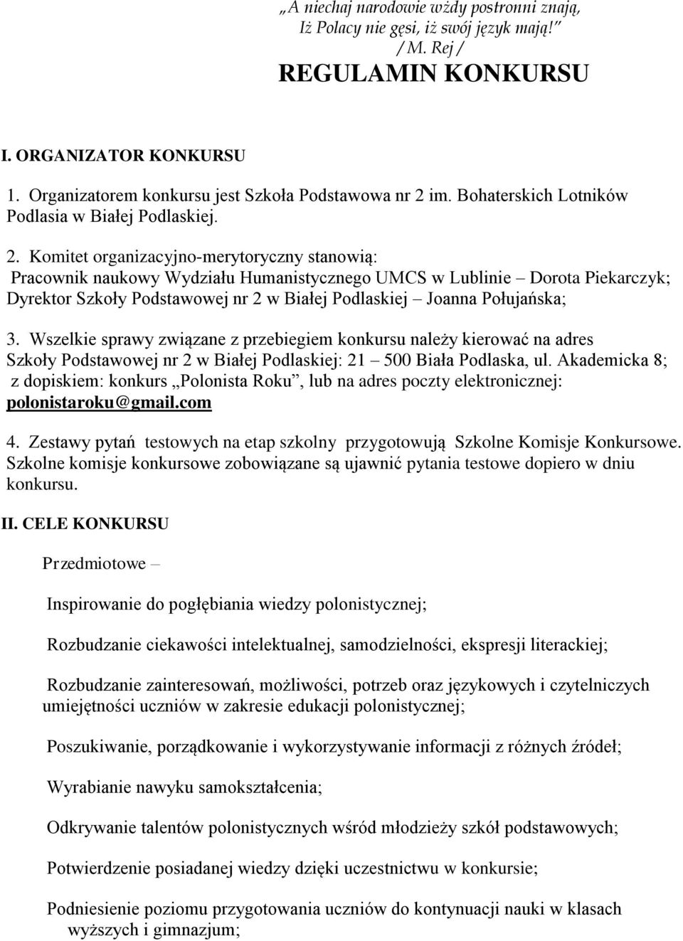 Komitet organizacyjno-merytoryczny stanowią: Pracownik naukowy Wydziału Humanistycznego UMCS w Lublinie Dorota Piekarczyk; Dyrektor Szkoły Podstawowej nr 2 w Białej Podlaskiej Joanna Połujańska; 3.