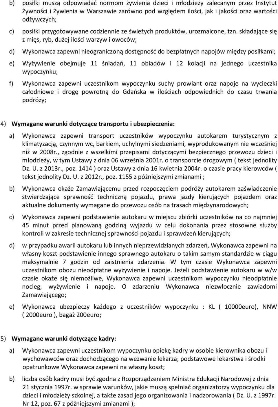 składające się z mięs, ryb, dużej ilości warzyw i owoców; d) Wykonawca zapewni nieograniczoną dostępność do bezpłatnych napojów między posiłkami; e) Wyżywienie obejmuje 11 śniadań, 11 obiadów i 12