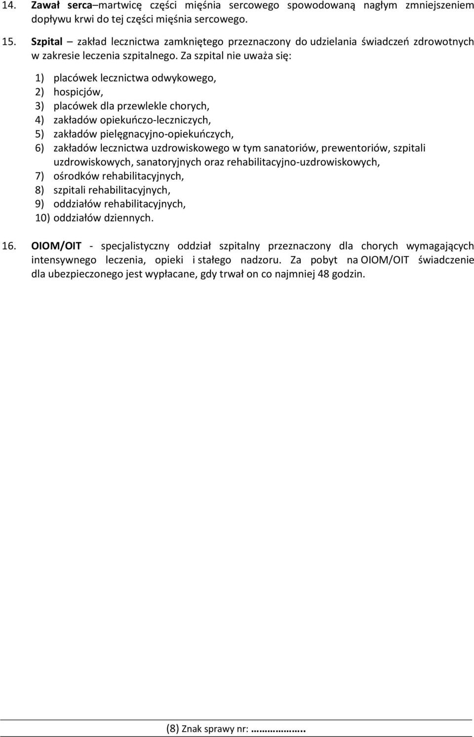 Za szpital nie uważa się: 1) placówek lecznictwa odwykowego, 2) hospicjów, 3) placówek dla przewlekle chorych, 4) zakładów opiekuńczo-leczniczych, 5) zakładów pielęgnacyjno-opiekuńczych, 6) zakładów