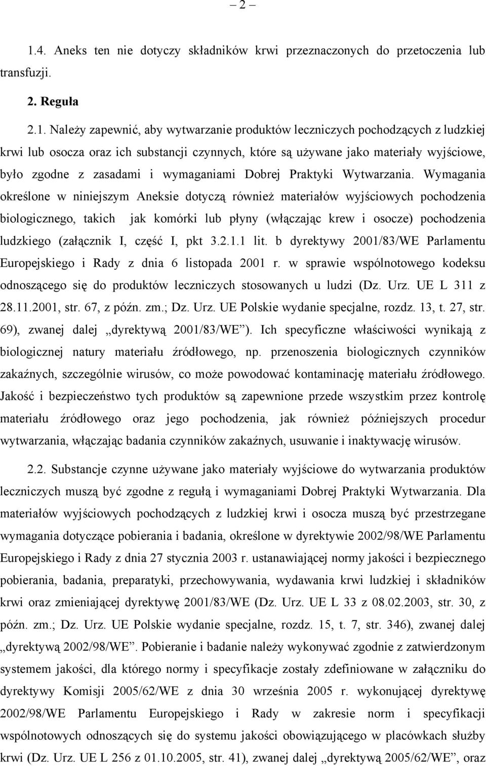 Wymagania określone w niniejszym Aneksie dotyczą również materiałów wyjściowych pochodzenia biologicznego, takich jak komórki lub płyny (włączając krew i osocze) pochodzenia ludzkiego (załącznik I,