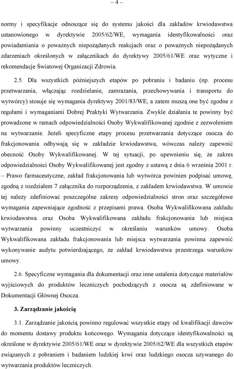 procesu przetwarzania, włączając rozdzielanie, zamrażania, przechowywania i transportu do wytwórcy) stosuje się wymagania dyrektywy 2001/83/WE, a zatem muszą one być zgodne z regułami i wymaganiami