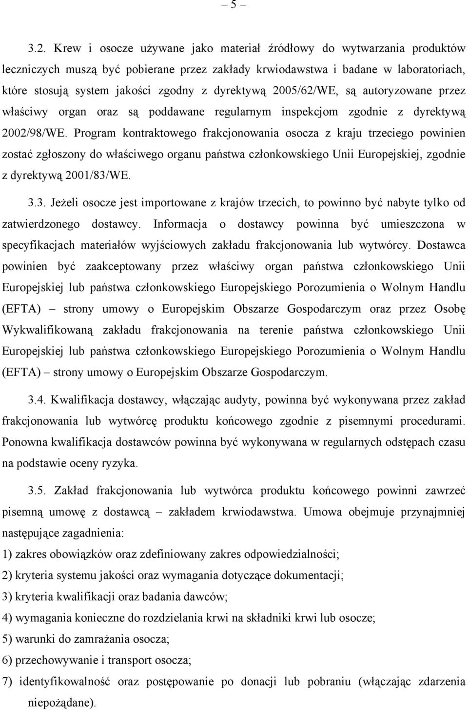 dyrektywą 2005/62/WE, są autoryzowane przez właściwy organ oraz są poddawane regularnym inspekcjom zgodnie z dyrektywą 2002/98/WE.