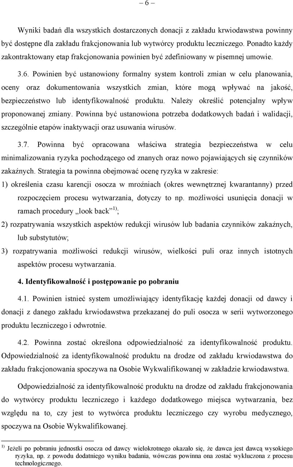 Powinien być ustanowiony formalny system kontroli zmian w celu planowania, oceny oraz dokumentowania wszystkich zmian, które mogą wpływać na jakość, bezpieczeństwo lub identyfikowalność produktu.