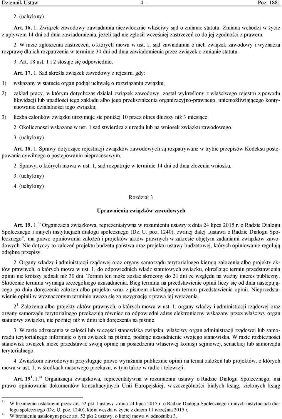 1, sąd zawiadamia o nich związek zawodowy i wyznacza rozprawę dla ich rozpatrzenia w terminie 30 dni od dnia zawiadomienia przez związek o zmianie statutu. 3. Art. 18 ust.