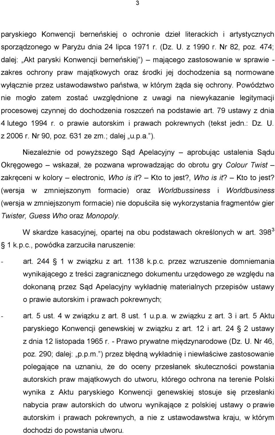 którym żąda się ochrony. Powództwo nie mogło zatem zostać uwzględnione z uwagi na niewykazanie legitymacji procesowej czynnej do dochodzenia roszczeń na podstawie art.