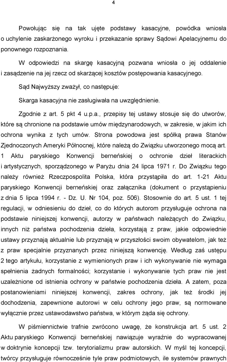 Sąd Najwyższy zważył, co następuje: Skarga kasacyjna nie zasługiwała na uwzględnienie. Zgodnie z art. 5 pkt 4 u.p.a., przepisy tej ustawy stosuje się do utworów, które są chronione na podstawie umów międzynarodowych, w zakresie, w jakim ich ochrona wynika z tych umów.