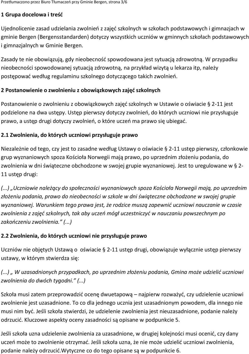 W przypadku nieobecności spowodowanej sytuacją zdrowotną, na przykład wizytą u lekarza itp, należy postępować według regulaminu szkolnego dotyczącego takich zwolnień.