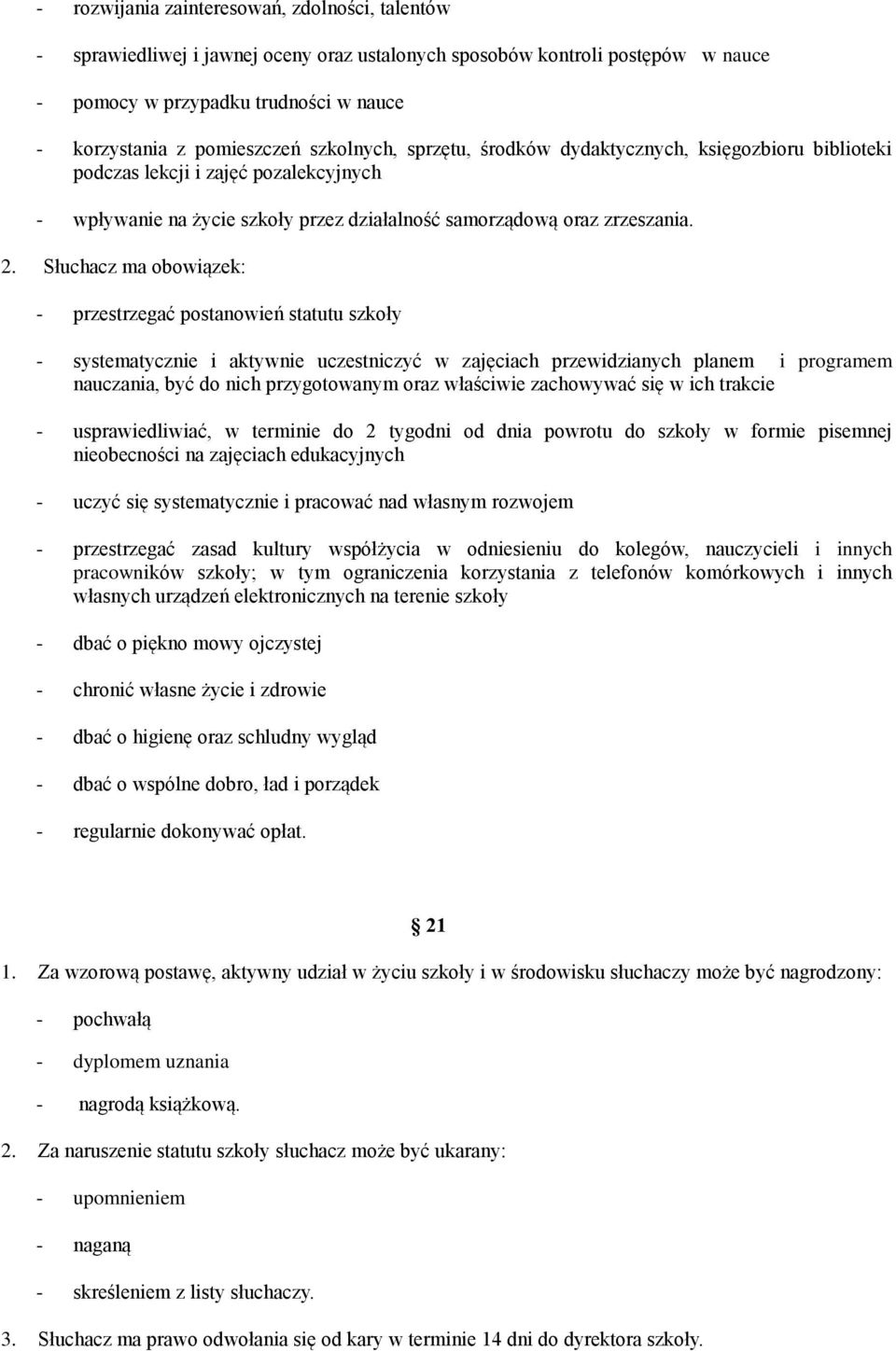 Słuchacz ma obowiązek: - przestrzegać postanowień statutu szkoły - systematycznie i aktywnie uczestniczyć w zajęciach przewidzianych planem i programem nauczania, być do nich przygotowanym oraz