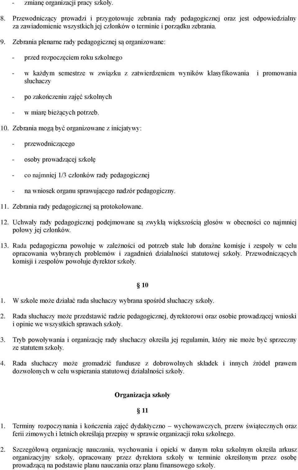 Zebrania plenarne rady pedagogicznej są organizowane: - przed rozpoczęciem roku szkolnego - w każdym semestrze w związku z zatwierdzeniem wyników klasyfikowania i promowania słuchaczy - po