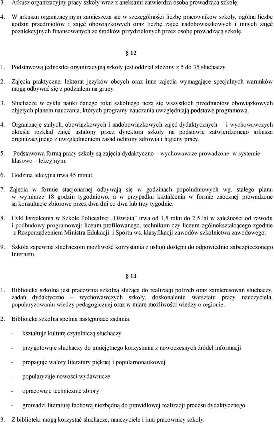 pozalekcyjnych finansowanych ze środków przydzielonych przez osobę prowadzącą szkołę. 1. Podstawową jednostką organizacyjną szkoły jest oddział złożony z 5 do 35 słuchaczy. 12 2.