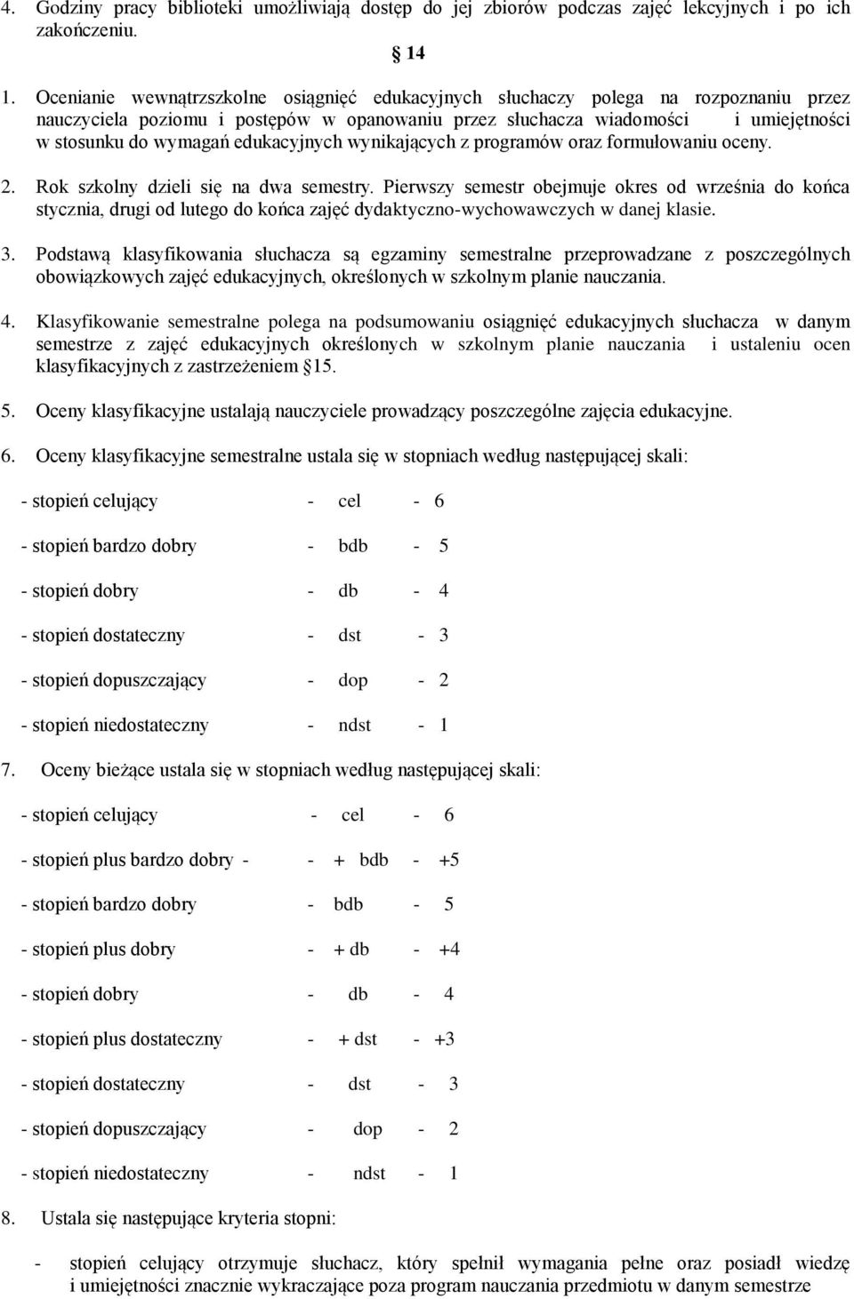 edukacyjnych wynikających z programów oraz formułowaniu oceny. 2. Rok szkolny dzieli się na dwa semestry.