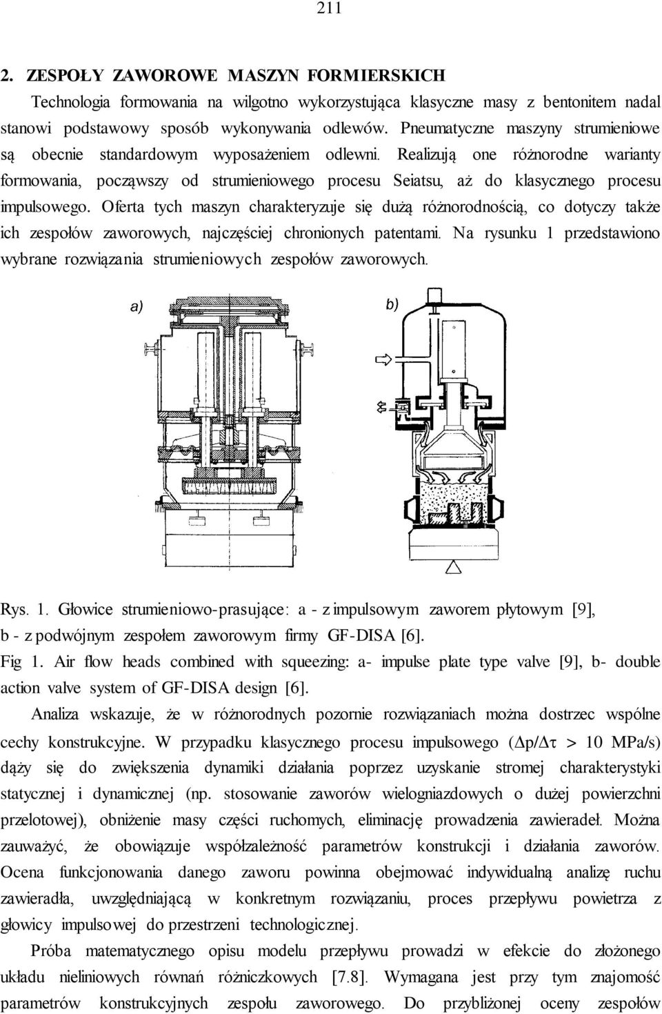 Realizują one różnorodne warianty formowania, począwszy od strumieniowego procesu Seiatsu, aż do klasycznego procesu impulsowego.