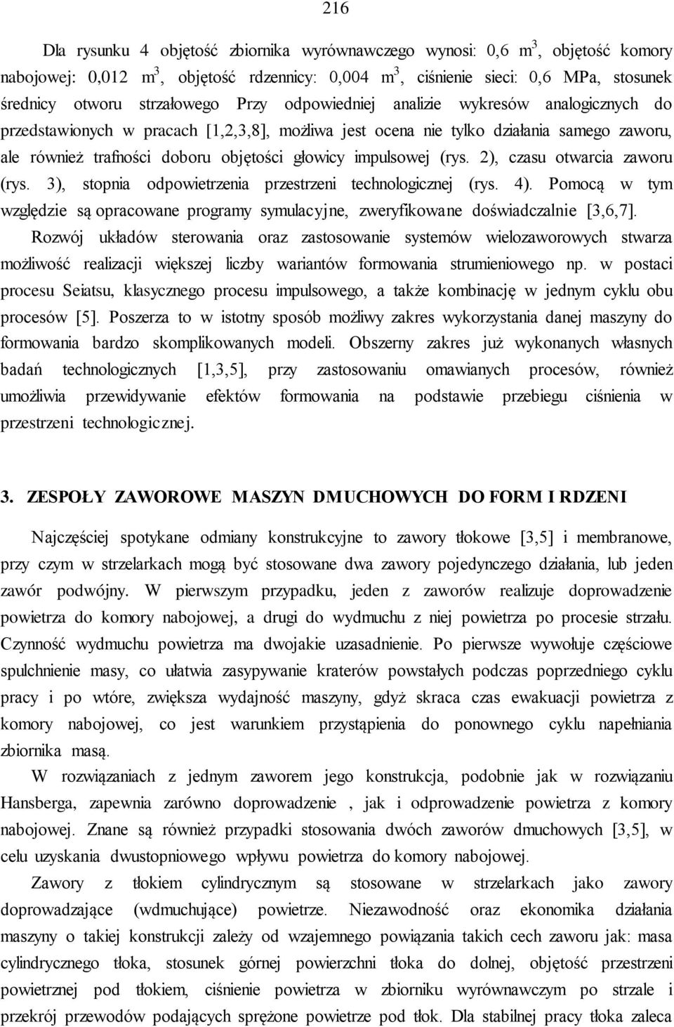 (rys. ), czasu otwarcia zaworu (rys. 3), stopnia odpowietrzenia przestrzeni technologicznej (rys. 4). Pomocą w tym względzie są opracowane programy symulacyjne, zweryfikowane doświadczalnie [3,6,7].