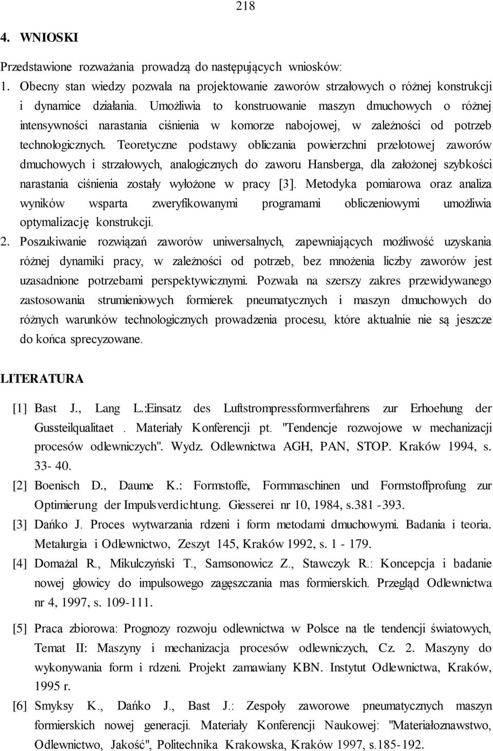 Teoretyczne podstawy obliczania powierzchni przelotowej zaworów dmuchowych i strzałowych, analogicznych do zaworu Hansberga, dla założonej szybkości narastania ciśnienia zostały wyłożone w pracy [3].