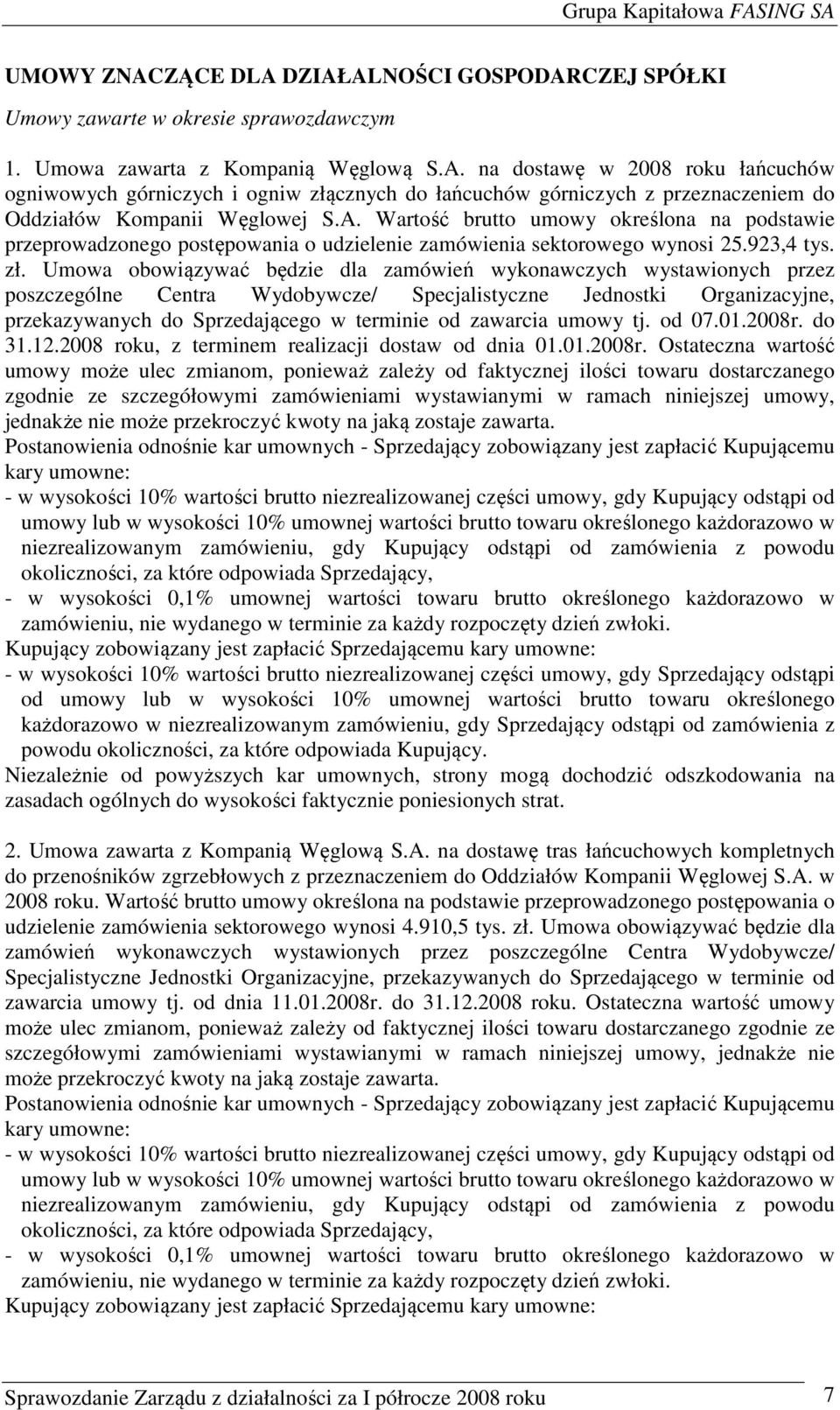 Umowa obowiązywać będzie dla zamówień wykonawczych wystawionych przez poszczególne Centra Wydobywcze/ Specjalistyczne Jednostki Organizacyjne, przekazywanych do Sprzedającego w terminie od zawarcia