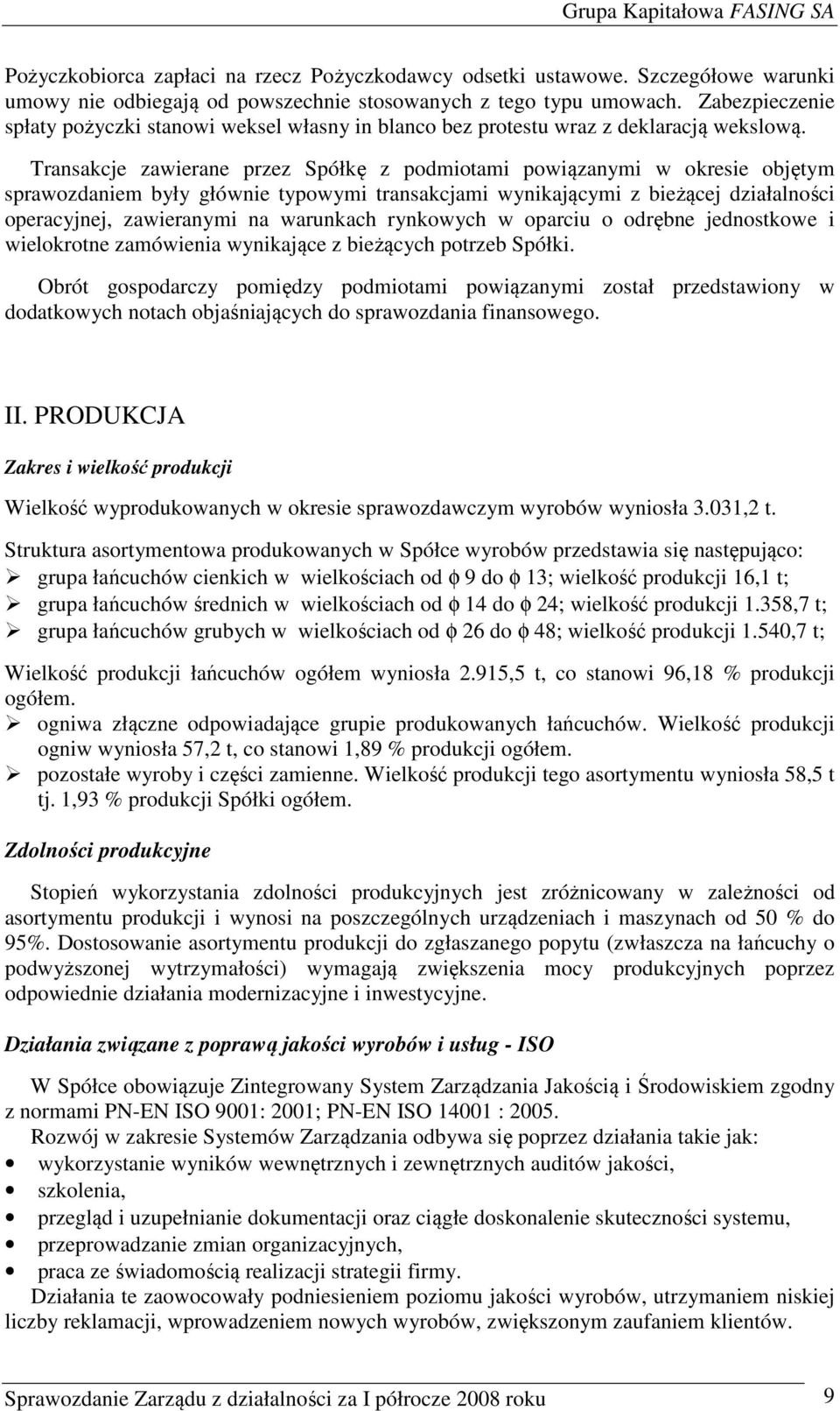 Transakcje zawierane przez Spółkę z podmiotami powiązanymi w okresie objętym sprawozdaniem były głównie typowymi transakcjami wynikającymi z bieżącej działalności operacyjnej, zawieranymi na