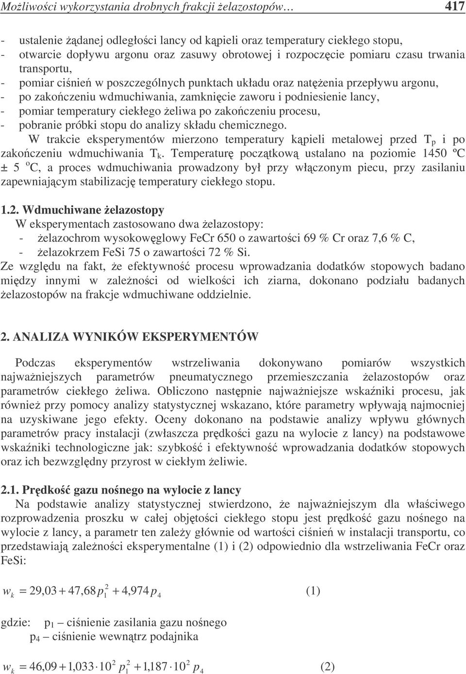 ciekłego eliwa po zakoczeniu procesu, - pobranie próbki stopu o analizy skłau chemicznego. W trakcie eksperymentów mierzono temperatury kpieli metalowej prze T p i po zakoczeniu wmuchiwania T k.