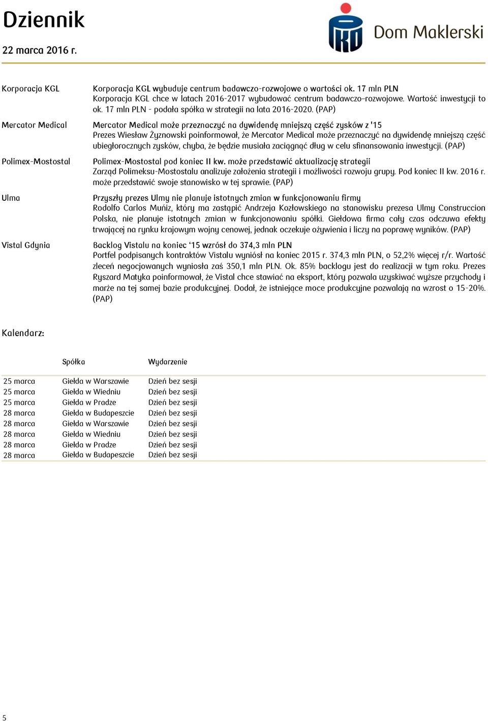 Mercator Medical Mercator Medical może przeznaczyć na dywidendę mniejszą część zysków z '15 Prezes Wiesław Żyznowski poinformował, że Mercator Medical może przeznaczyć na dywidendę mniejszą część