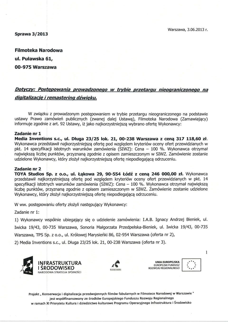 W zwiqzku z prowadzonym postqpowaniem w trybie przetargu nieograniczonego na podstawie ustawy Prawo z:am6wief publicznych (zwanej dalej Ustawq), Filmoteka Narodowa (Zamawiajqcy) informuje zgodnie z