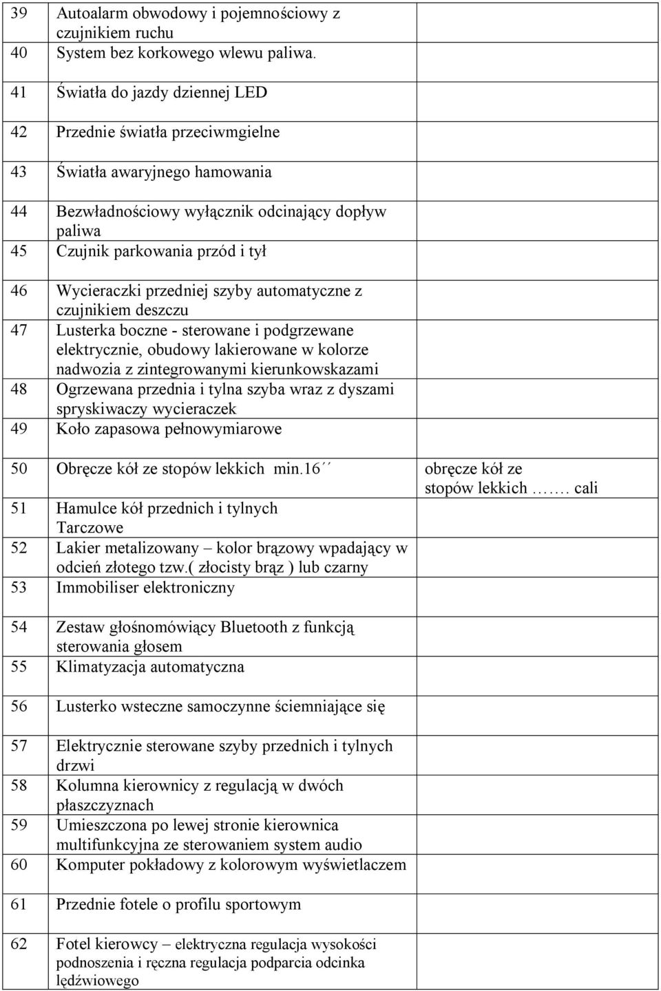 Wycieraczki przedniej szyby automatyczne z czujnikiem deszczu 47 Lusterka boczne - sterowane i podgrzewane elektrycznie, obudowy lakierowane w kolorze nadwozia z zintegrowanymi kierunkowskazami 48