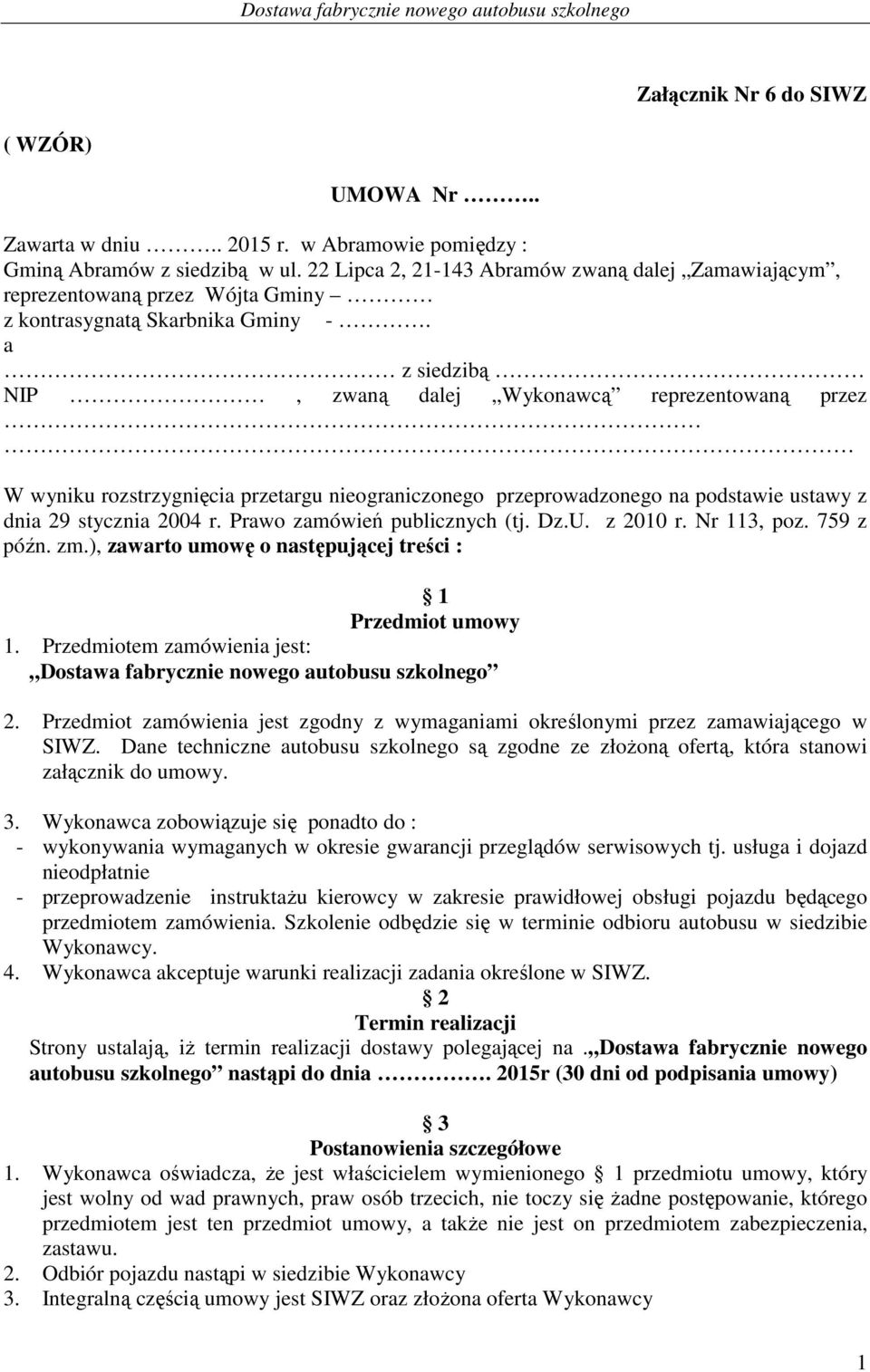 a z siedzibą NIP, zwaną dalej Wykonawcą reprezentowaną przez W wyniku rozstrzygnięcia przetargu nieograniczonego przeprowadzonego na podstawie ustawy z dnia 29 stycznia 2004 r.