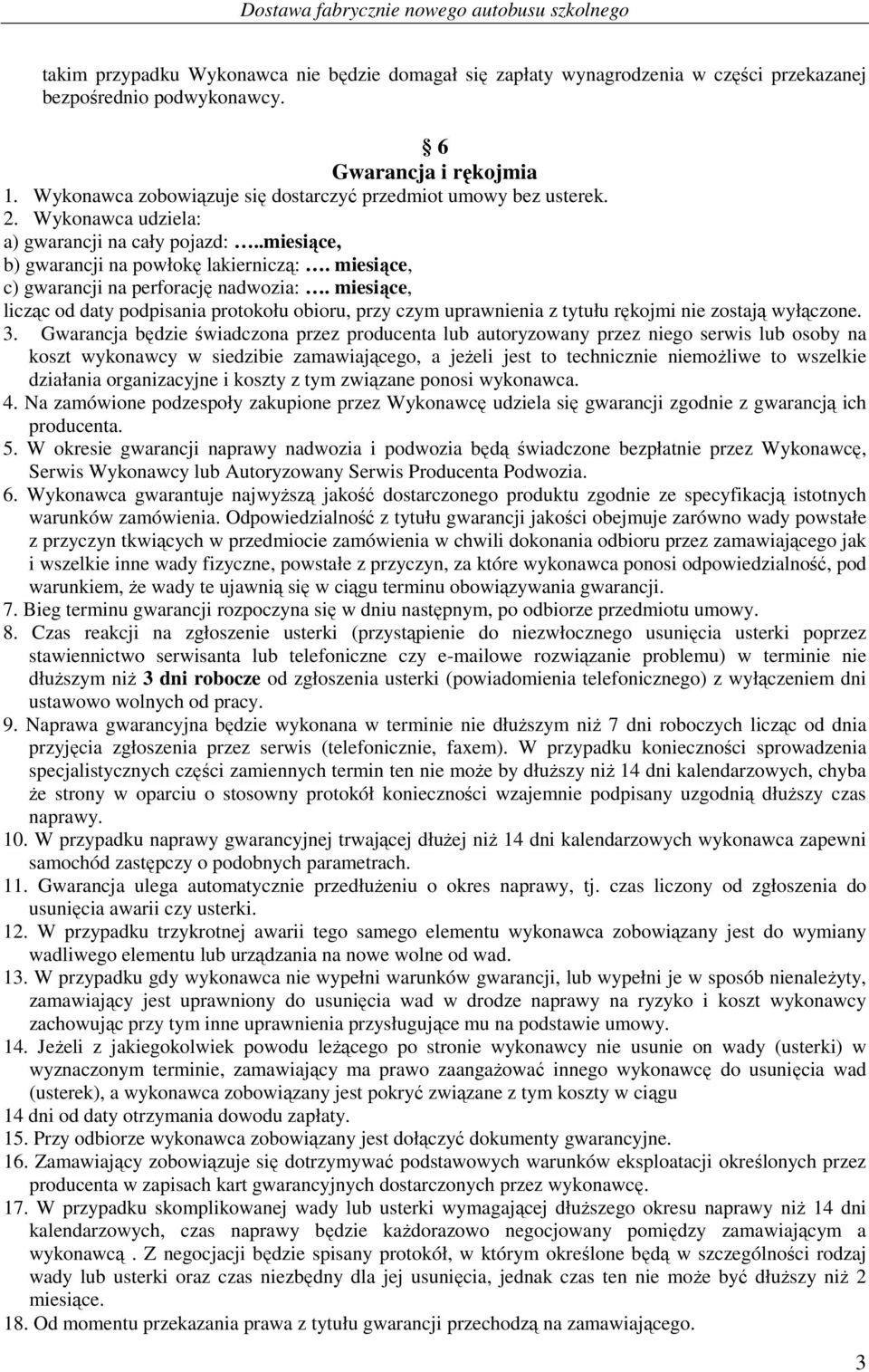 miesiące, c) gwarancji na perforację nadwozia:. miesiące, licząc od daty podpisania protokołu obioru, przy czym uprawnienia z tytułu rękojmi nie zostają wyłączone. 3.