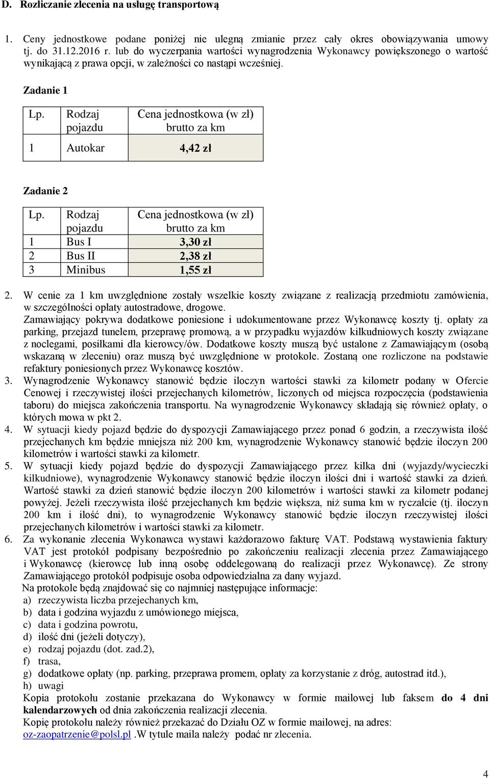 Rodzaj pojazdu Cena jednostkowa (w zł) brutto za km 1 Autokar 4,42 zł Zadanie 2 Lp. Rodzaj pojazdu Cena jednostkowa (w zł) brutto za km 1 Bus I 3,30 zł 2 Bus II 2,38 zł 3 Minibus 1,55 zł 2.