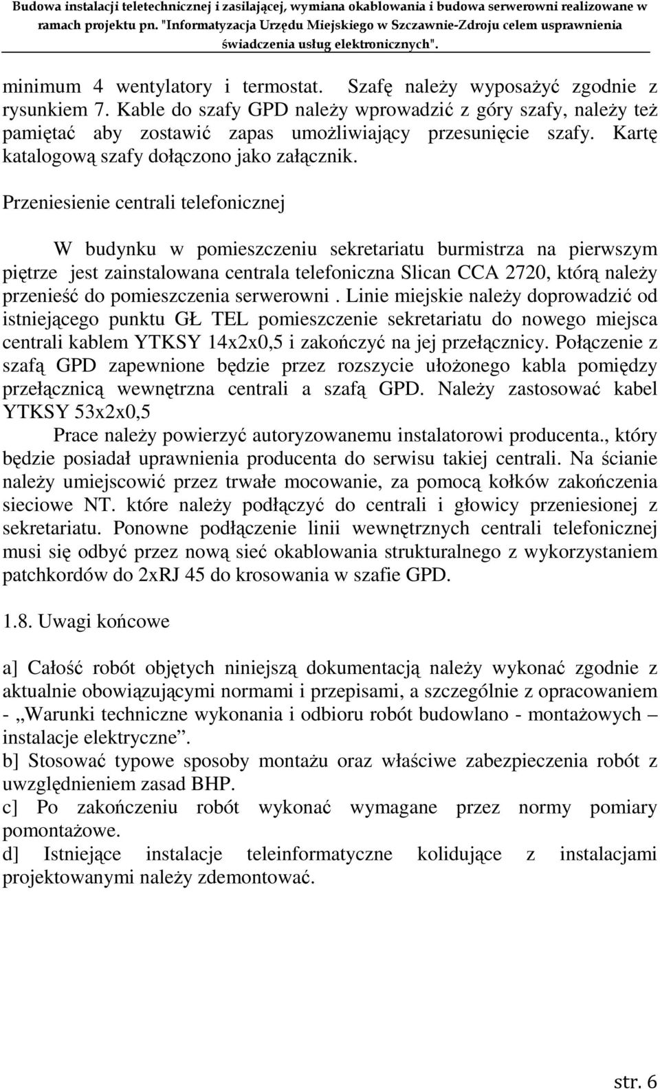 Przeniesienie centrali telefonicznej W budynku w pomieszczeniu sekretariatu burmistrza na pierwszym piętrze jest zainstalowana centrala telefoniczna Slican CCA 2720, którą naleŝy przenieść do