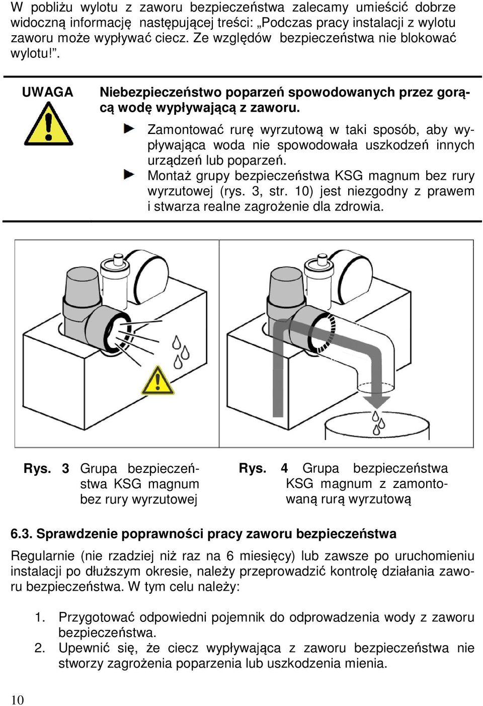 Zamontować rurę wyrzutową w taki sposób, aby wypływająca woda nie spowodowała uszkodzeń innych urządzeń lub poparzeń. Montaż grupy bezpieczeństwa KSG magnum bez rury wyrzutowej (rys. 3, str.