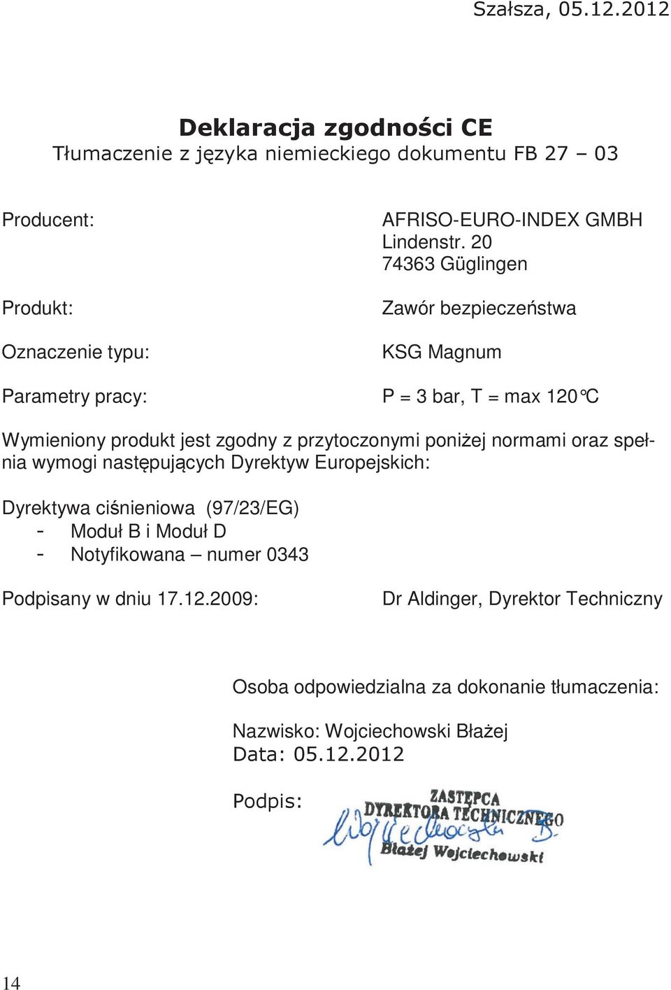 przytoczonymi poni ej normami oraz spełnia wymogi nast puj cych Dyrektyw Europejskich: Dyrektywa ci nieniowa (97/23/EG) Moduł