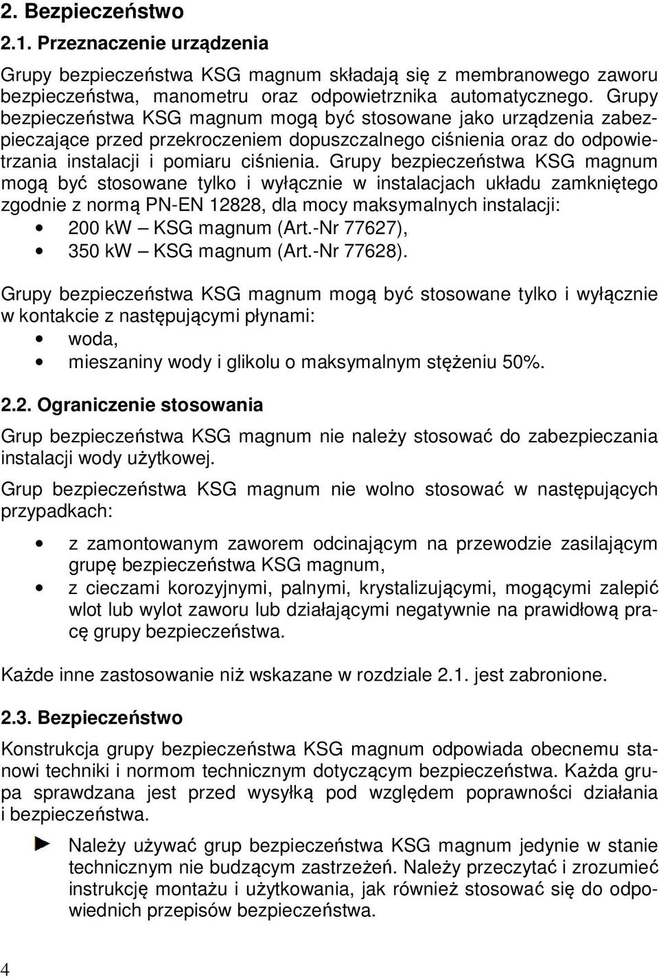 Grupy bezpieczeństwa KSG magnum mogą być stosowane tylko i wyłącznie w instalacjach układu zamkniętego zgodnie z normą PN-EN 12828, dla mocy maksymalnych instalacji: 200 kw KSG magnum (Art.