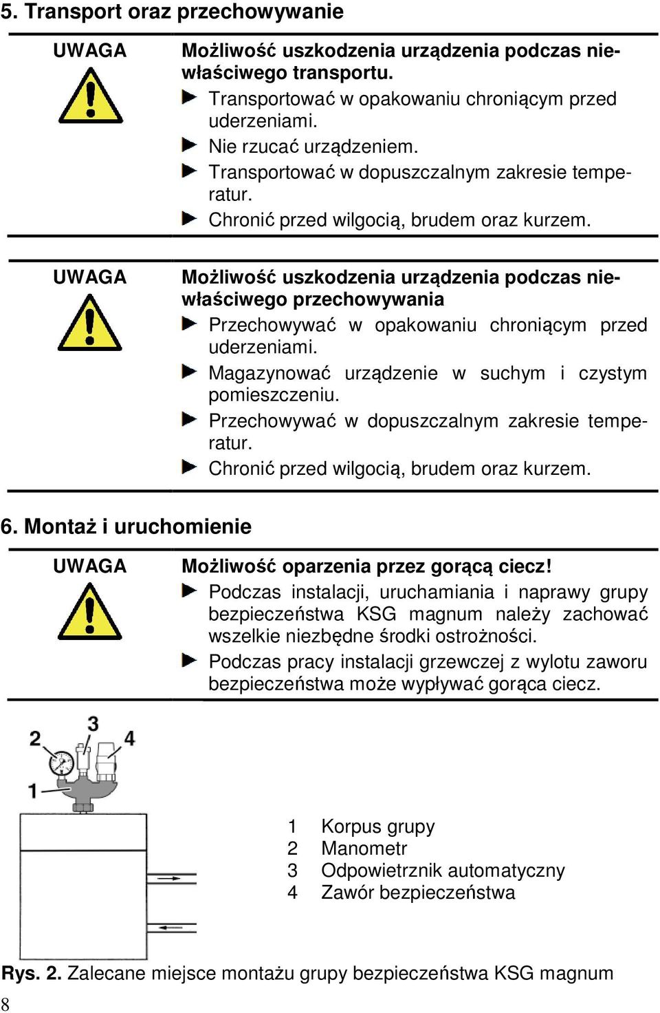 UWAGA Możliwość uszkodzenia urządzenia podczas niewłaściwego przechowywania Przechowywać w opakowaniu chroniącym przed uderzeniami. Magazynować urządzenie w suchym i czystym pomieszczeniu.