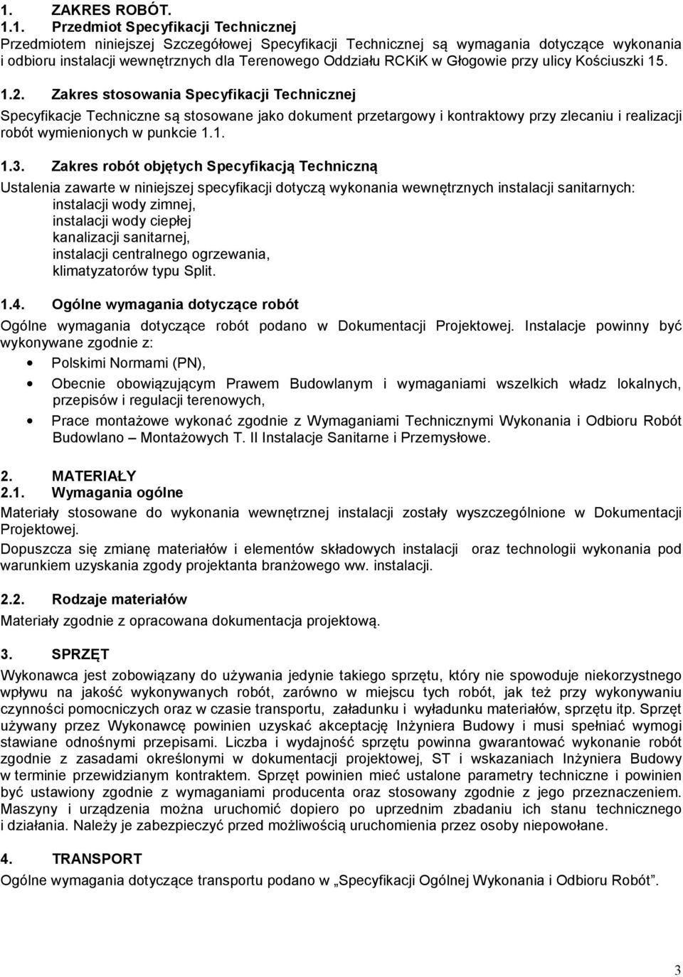 Zakres stosowania Specyfikacji Technicznej Specyfikacje Techniczne są stosowane jako dokument przetargowy i kontraktowy przy zlecaniu i realizacji robót wymienionych w punkcie 1.1. 1.3.