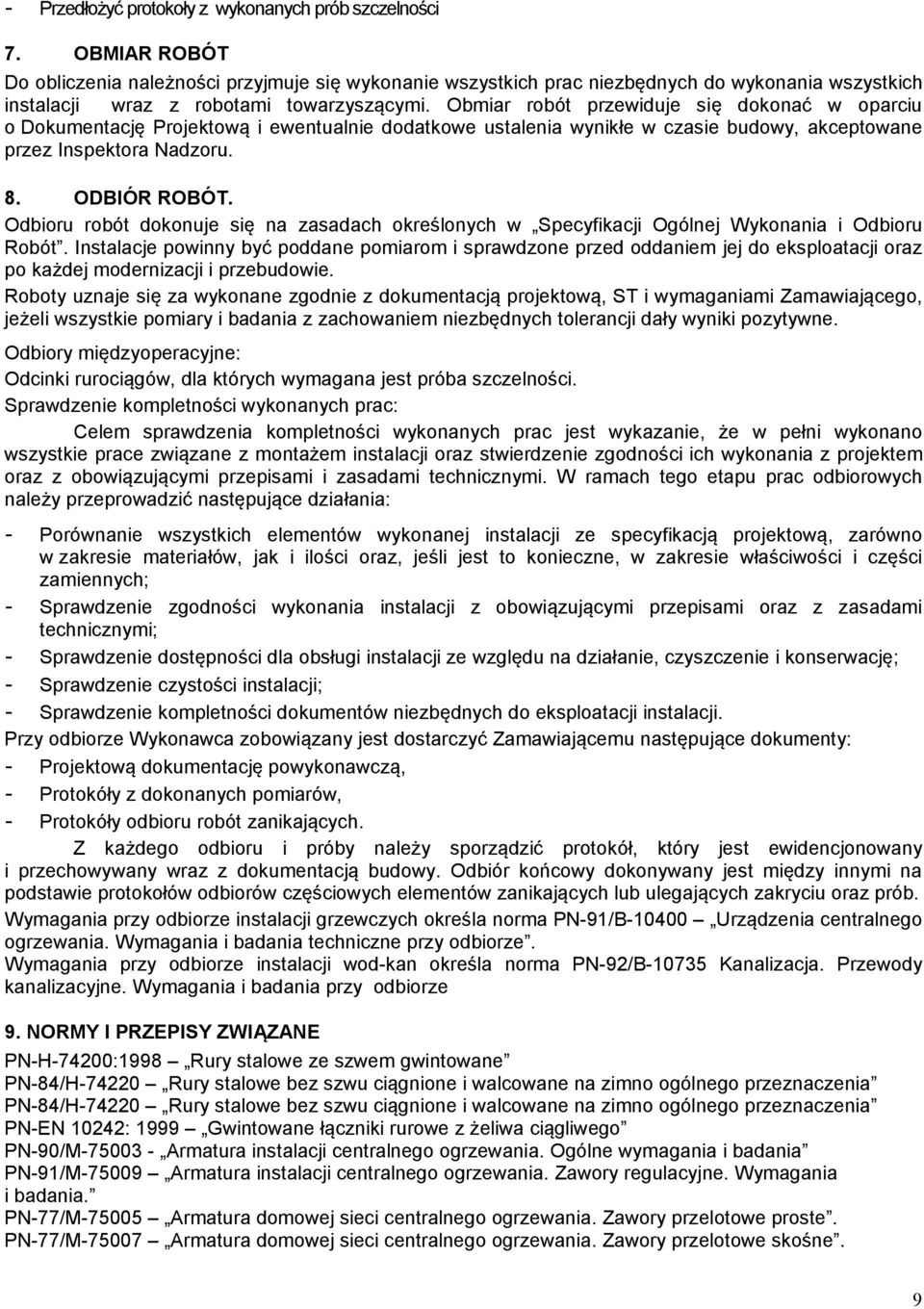 Obmiar robót przewiduje się dokonać w oparciu o Dokumentację Projektową i ewentualnie dodatkowe ustalenia wynikłe w czasie budowy, akceptowane przez Inspektora Nadzoru. 8. ODBIÓR ROBÓT.