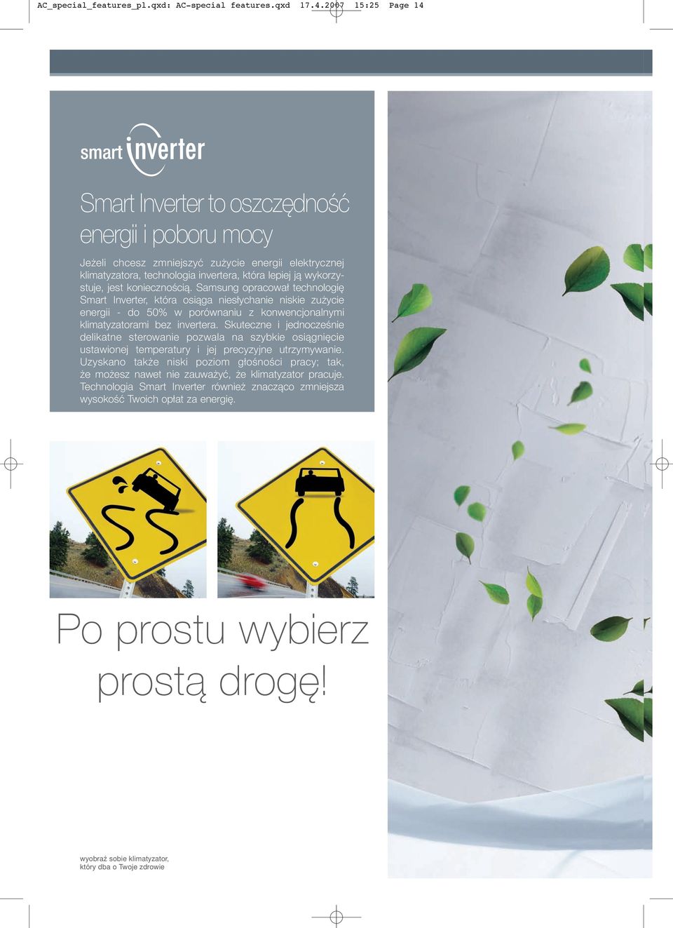 koniecznością. Samsung opracował technologię Smart Inverter, która osiąga niesłychanie niskie zużycie energii do 50% w porównaniu z konwencjonalnymi klimatyzatorami bez invertera.