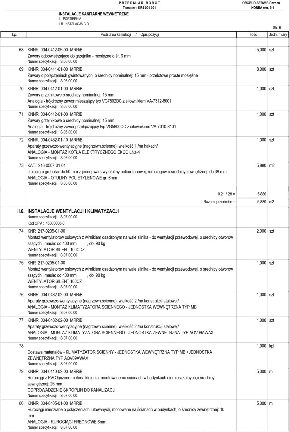 KNNR 004-0412-01-00 MRRiB 1,000 szt Zawory grzejnikowe o średnicy nominalnej: 15 mm Analogia - trójdroŝny zawór mieszający typ VG7802DS z siłownikiem VA-7312-8001 71.