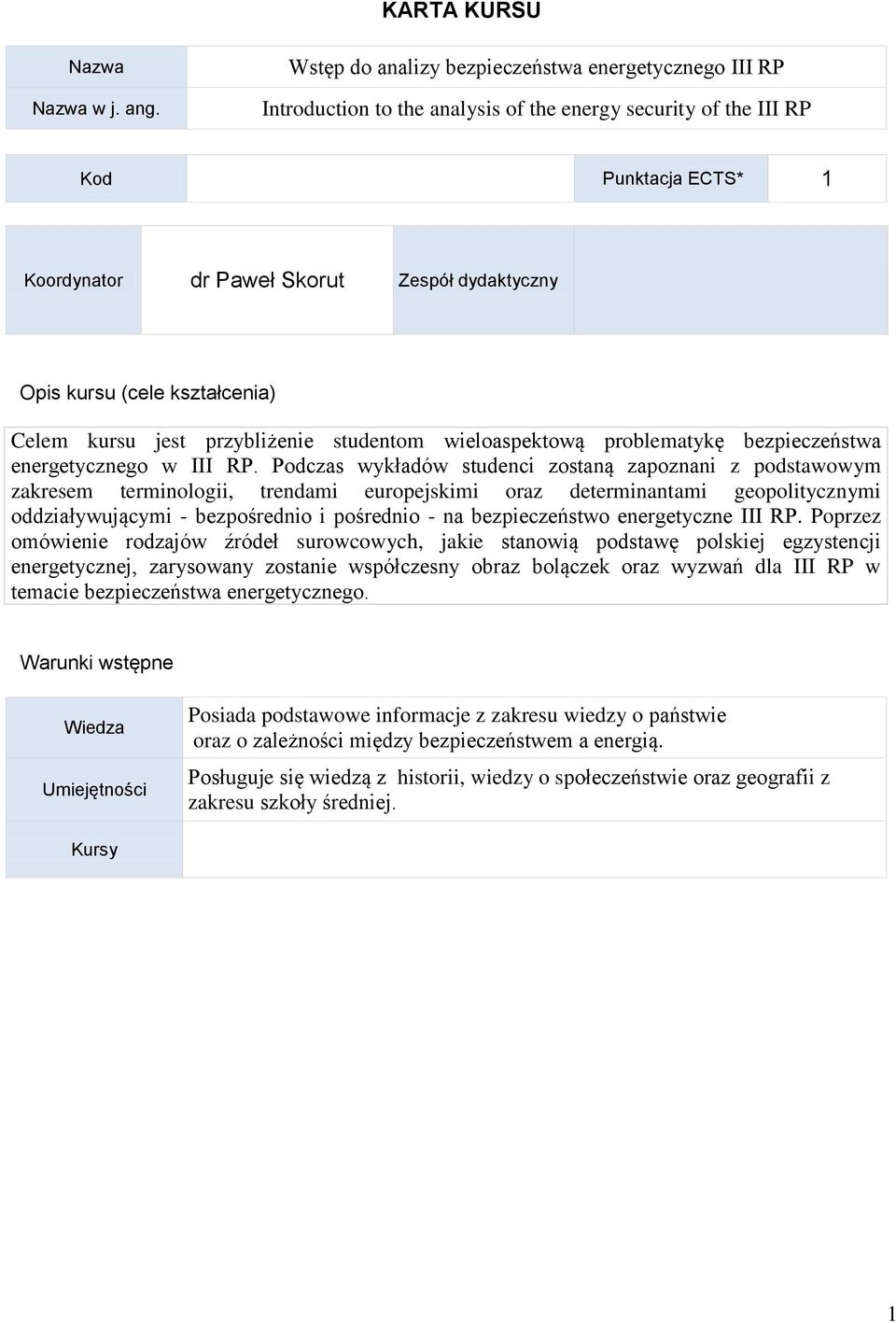 (cele kształcenia) Celem kursu jest przybliżenie studentom wieloaspektową problematykę bezpieczeństwa energetycznego w III RP.