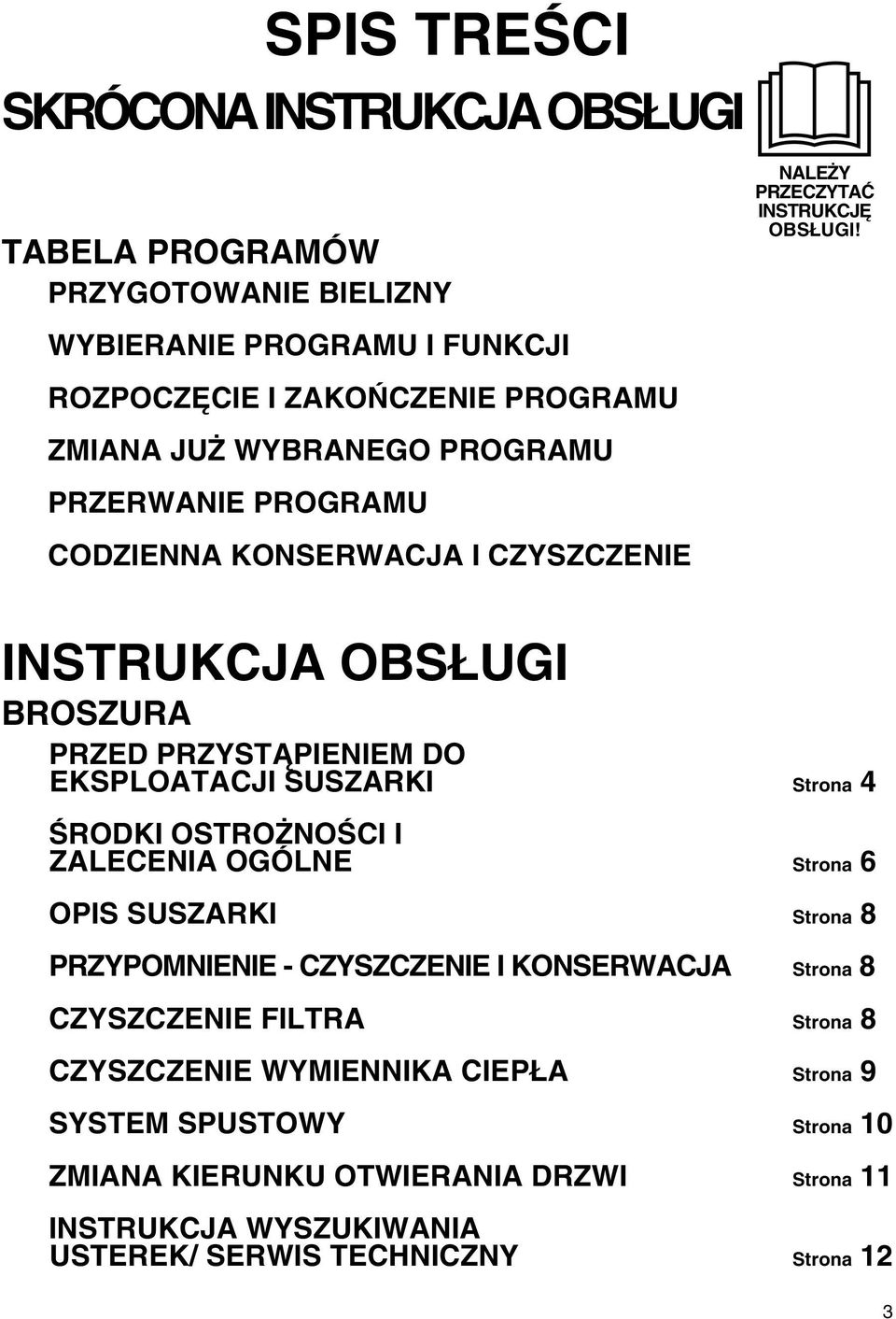 OSŁUGI ROSZURA PRZED PRZYSTĄPIENIEM DO EKSPLOATACJI SUSZARKI Strona 4 ŚRODKI OSTROŻNOŚCI I ZALECENIA OGÓLNE Strona 6 OPIS SUSZARKI Strona 8 PRZYPOMNIENIE -